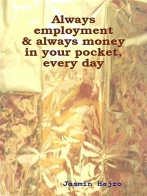cover image of Always employment & always money in your pocket, every day